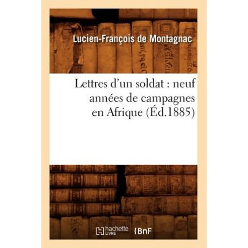 Lettres D''Un Soldat: Neuf Annees de Campagnes En Afrique (Ed.1885) Paperback, Hachette Livre - Bnf