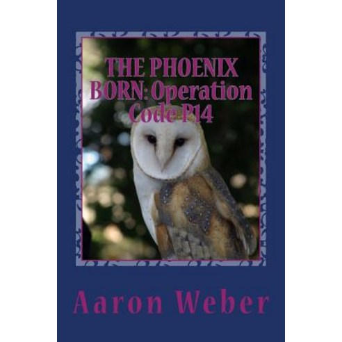 The Phoenix Born: Operation Code P14: Volume 3 of Operation Phoenix Paperback, Createspace