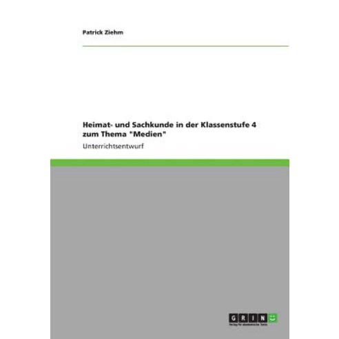 Heimat- Und Sachkunde in Der Klassenstufe 4 Zum Thema Medien Paperback, Grin Publishing