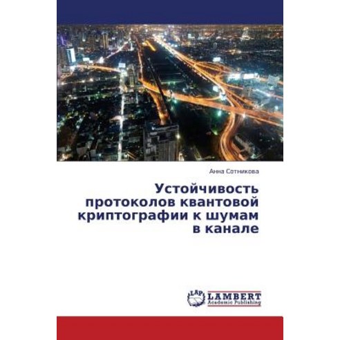 Ustoychivost'' Protokolov Kvantovoy Kriptografii K Shumam V Kanale Paperback, LAP Lambert Academic Publishing