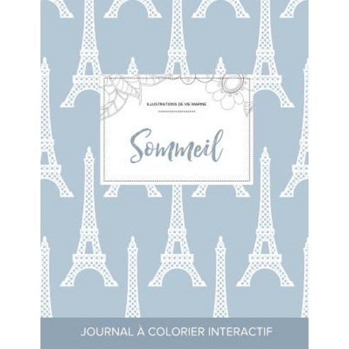 Journal de Coloration Adulte: Sommeil (Illustrations de Vie Marine Tour Eiffel) Paperback, Adult Coloring Journal Press