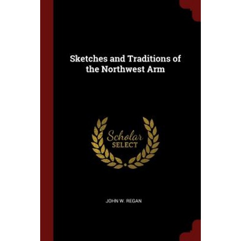Sketches and Traditions of the Northwest Arm Paperback, Andesite Press