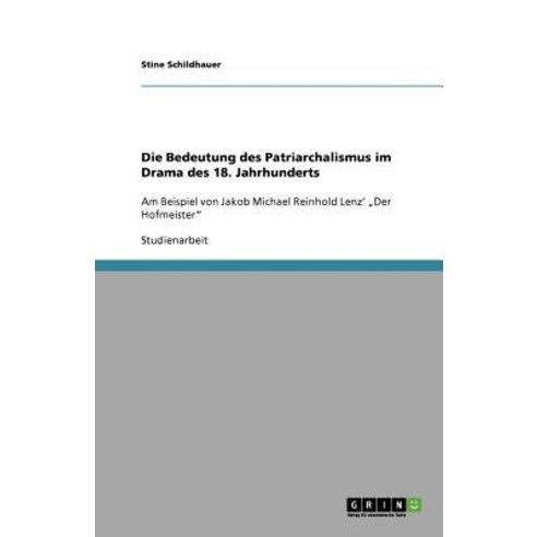 Die Bedeutung Des Patriarchalismus Im Drama Des 18. Jahrhunderts Paperback, Grin Publishing