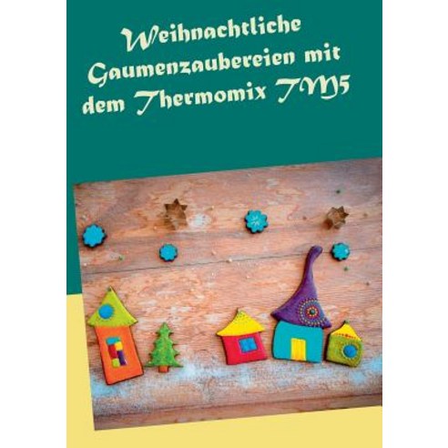 Weihnachtliche Gaumenzaubereien Mit Dem Thermomix Tm5 Paperback, Books on Demand