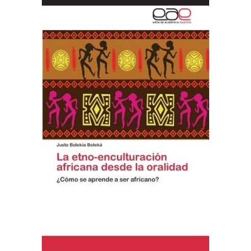 La Etno-Enculturacion Africana Desde La Oralidad Paperback, Eae Editorial Academia Espanola