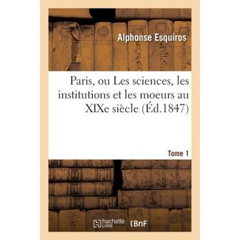 Paris Ou Les Sciences Les Institutions Et Les Moeurs Au Xixe Siecle. Tome 1 Paperback, Hachette Livre - Bnf