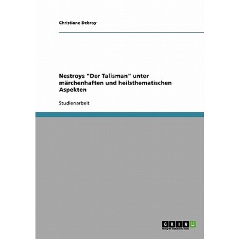 Nestroys "Der Talisman" Unter Marchenhaften Und Heilsthematischen Aspekten Paperback, Grin Publishing