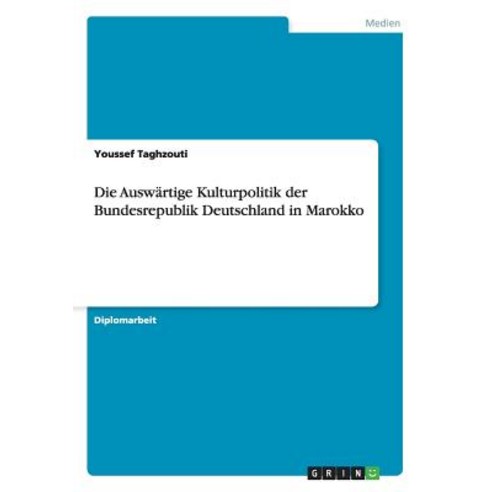 Die Auswartige Kulturpolitik Der Bundesrepublik Deutschland in Marokko Paperback, Grin Publishing