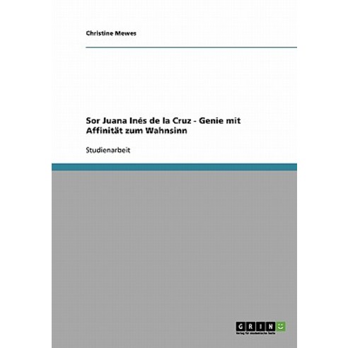 Sor Juana Ines de la Cruz - Genie Mit Affinitat Zum Wahnsinn Paperback, Grin Publishing