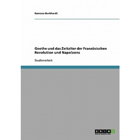 Goethe Und Das Zeitalter Der Franzosischen Revolution Und Napoleons Paperback, Grin Publishing