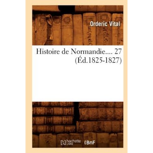 Histoire de Normandie. Tome 27 (Ed.1825-1827) Paperback, Hachette Livre - Bnf