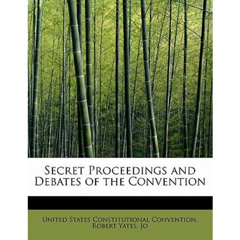 Secret Proceedings and Debates of the Convention Hardcover, BiblioLife