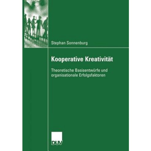 Kooperative Kreativitat: Theoretische Basisentwurfe Und Organisationale Erfolgsfaktoren Paperback, Deutscher Universitatsverlag