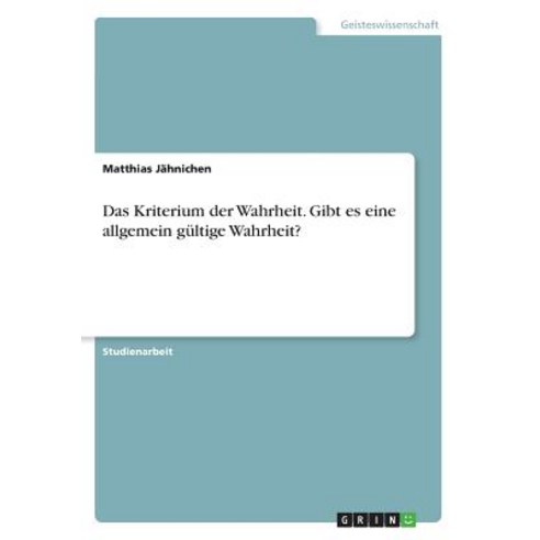 Das Kriterium Der Wahrheit. Gibt Es Eine Allgemein Gultige Wahrheit ...