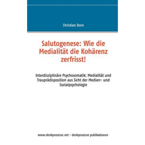 Salutogenese: Wie Die Medialitat Die Koharenz Zerfrisst! Paperback, Books on Demand
