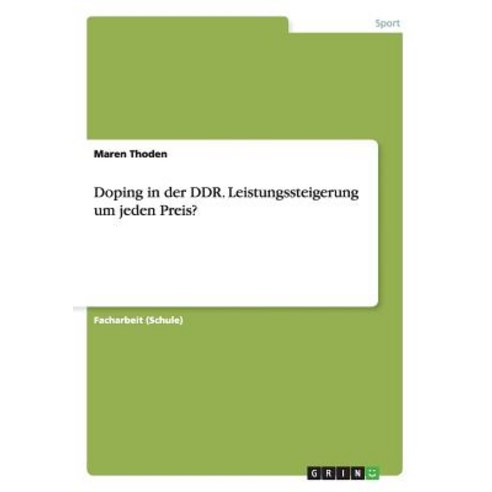 Doping in Der Ddr. Leistungssteigerung Um Jeden Preis? Paperback, Grin Publishing