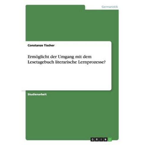 Ermoglicht Der Umgang Mit Dem Lesetagebuch Literarische Lernprozesse? Paperback, Grin Publishing