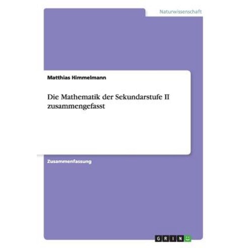 Die Mathematik Der Sekundarstufe II Zusammengefasst Paperback, Grin Publishing