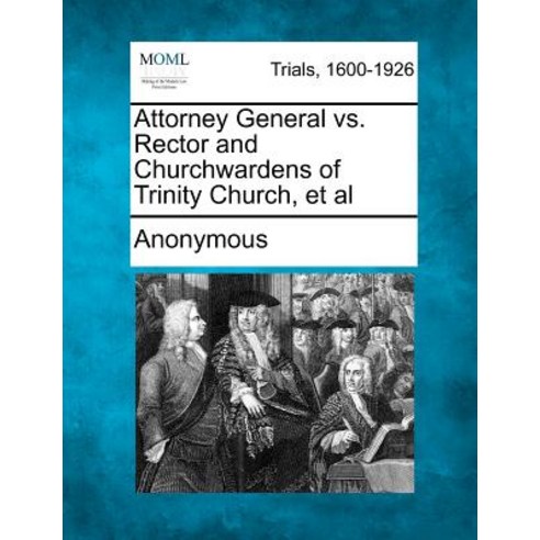 Attorney General vs. Rector and Churchwardens of Trinity Church et al Paperback, Gale Ecco, Making of Modern Law