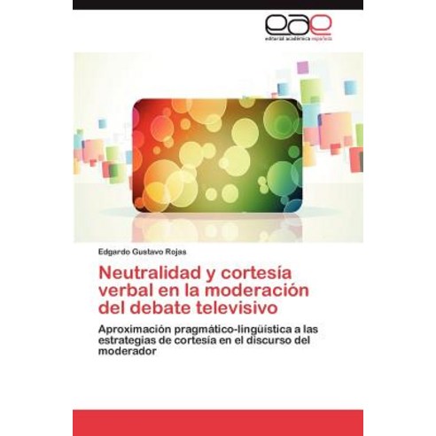 Neutralidad y Cortesia Verbal En La Moderacion del Debate Televisivo Paperback, Eae Editorial Academia Espanola