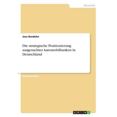 Die Strategische Positionierung Ausgesuchter Automobilbanken in Deutschland Paperback, Grin Publishing