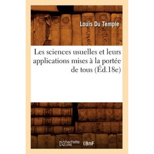 Les Sciences Usuelles Et Leurs Applications Mises a la Portee de Tous (Ed.18e) Paperback, Hachette Livre - Bnf