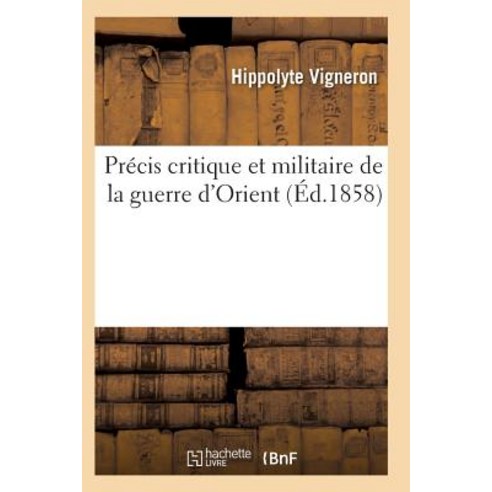 Precis Critique Et Militaire de la Guerre D''Orient Paperback, Hachette Livre - Bnf