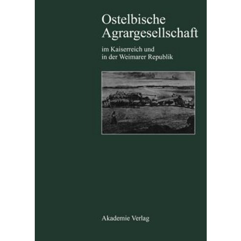 Ostelbische Agrargesellschaft Im Kaiserreich Und in Der Weimarer Republik Hardcover, Akademie Verlag