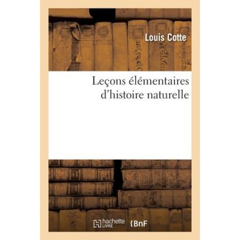 Lecons Elementaires D''Histoire Naturelle = Leaons A(c)La(c)Mentaires D''Histoire Naturelle Paperback, Hachette Livre - Bnf