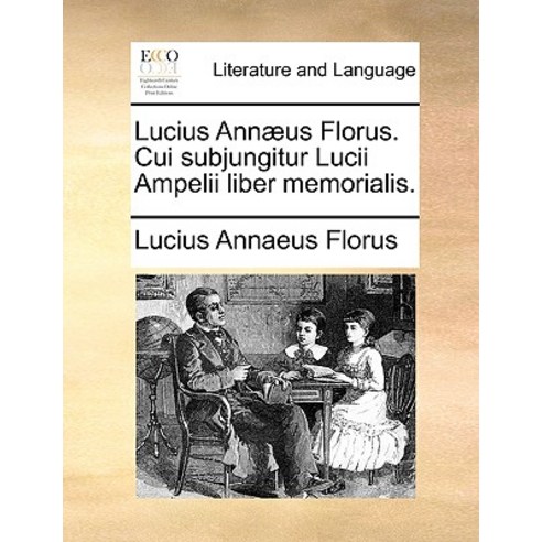 Lucius Annaeus Florus. Cui Subjungitur Lucii Ampelii Liber Memorialis. Paperback, Gale Ecco, Print Editions