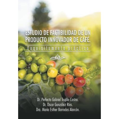Estudio de Factibilidad de Un Producto Innovador de Cafe.: Exquisitamente Practico Hardcover, Palibrio