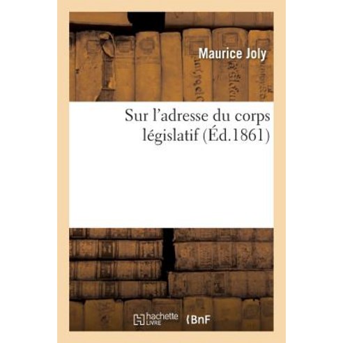 Sur L''Adresse Du Corps Legislatif = Sur L''Adresse Du Corps La(c)Gislatif Paperback, Hachette Livre Bnf