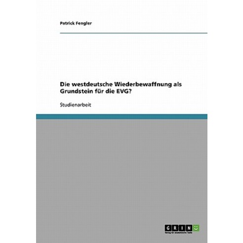 Die Westdeutsche Wiederbewaffnung ALS Grundstein Fur Die Evg? Paperback, Grin Publishing