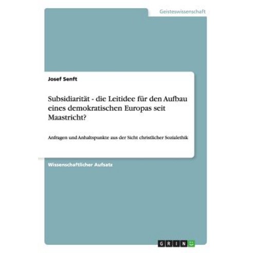 Subsidiaritat - Die Leitidee Fur Den Aufbau Eines Demokratischen Europas Seit Maastricht? Paperback, Grin Publishing