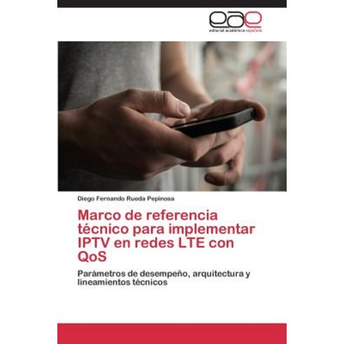 Marco de Referencia Tecnico Para Implementar Iptv En Redes Lte Con Qos Paperback, Editorial Academica Espanola
