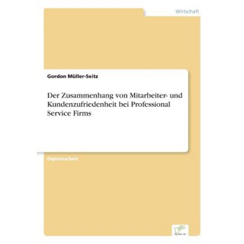 Der Zusammenhang Von Mitarbeiter- Und Kundenzufriedenheit Bei Professional Service Firms Paperback, Diplom.de
