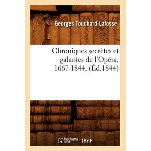 Chroniques Secretes Et Galantes de L''Opera 1667-1844 (Ed.1844) Paperback, Hachette Livre - Bnf