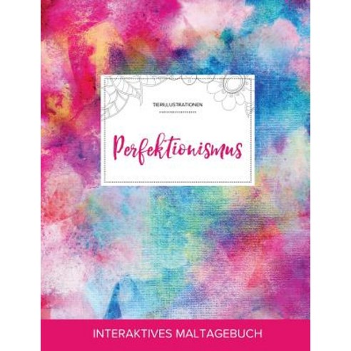 Maltagebuch Fur Erwachsene: Perfektionismus (Tierillustrationen Regenbogen) Paperback, Adult Coloring Journal Press