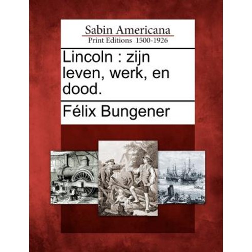 Lincoln: Zijn Leven Werk En Dood. Paperback, Gale Ecco, Sabin Americana
