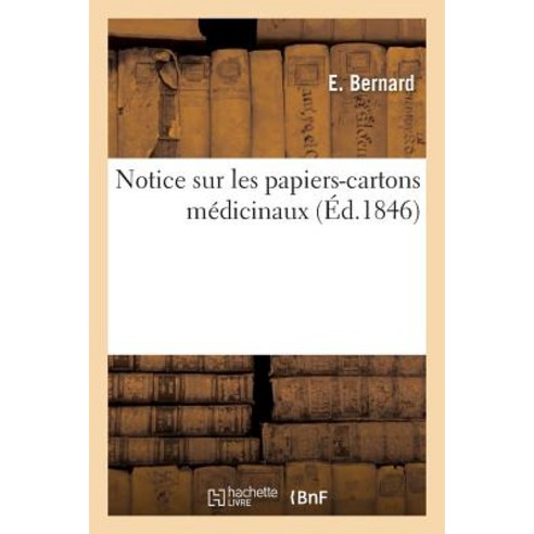 Notice Sur Les Papiers-Cartons Medicinaux = Notice Sur Les Papiers-Cartons Ma(c)Dicinaux Paperback, Hachette Livre Bnf