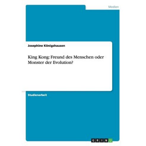 King Kong: Freund Des Menschen Oder Monster Der Evolution? Paperback, Grin Publishing