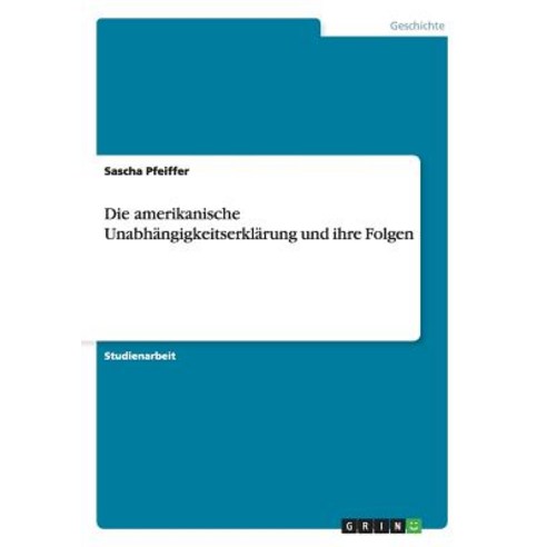 Die Amerikanische Unabhangigkeitserklarung Und Ihre Folgen Paperback, Grin Publishing
