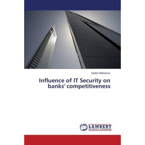 Influence of It Security on Banks'' Competitiveness Paperback, LAP Lambert Academic Publishing