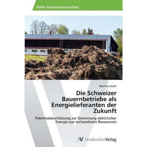 Die Schweizer Bauernbetriebe ALS Energielieferanten Der Zukunft Paperback, AV Akademikerverlag
