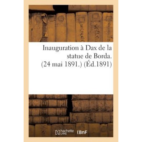 Inauguration a Dax de La Statue de Borda. (24 Mai 1891.) Paperback, Hachette Livre Bnf