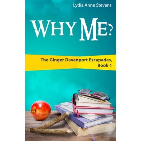 Why Me?: The Ginger Davenport Escapades Book 1 Paperback, Lydia Anne Stevens