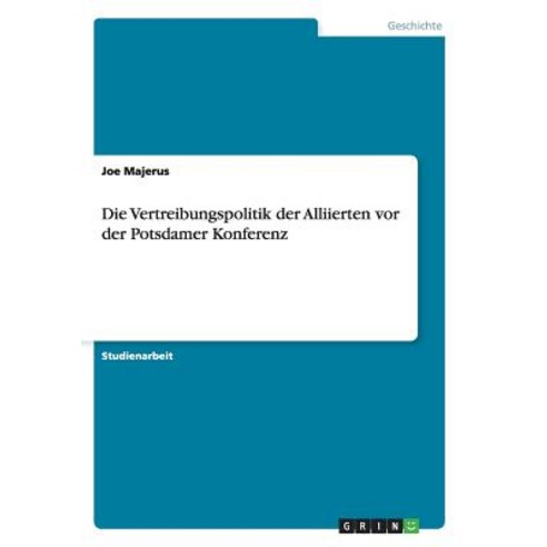 Die Vertreibungspolitik Der Alliierten VOR Der Potsdamer Konferenz Paperback, Grin Publishing