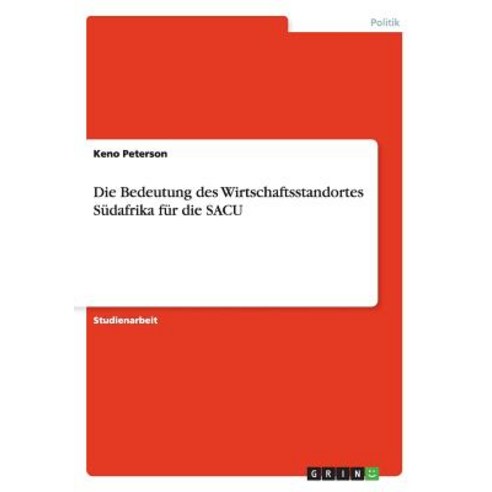 Die Bedeutung Des Wirtschaftsstandortes Sudafrika Fur Die Sacu Paperback, Grin Publishing