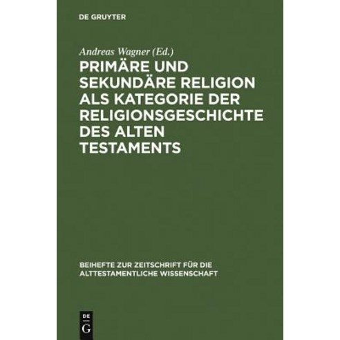 Primare Und Sekundare Religion ALS Kategorie Der Religionsgeschichte Des Alten Testaments Hardcover, de Gruyter
