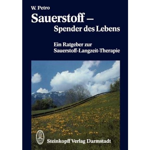 Sauerstoff -- Spender Des Lebens: Ein Ratgeber Zur Sauerstoff-Langzeit-Therapie Paperback, Steinkopff